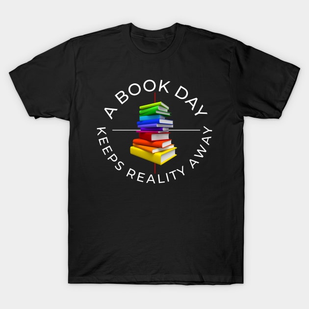 a book a day keeps reality away T-Shirt by Lovelybrandingnprints